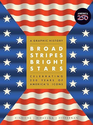Broad Stripes Bright Stars: A Graphic History Celebrating 250 Years of America's Icons